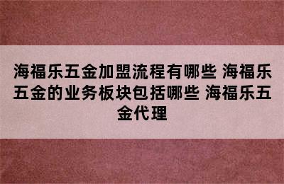 海福乐五金加盟流程有哪些 海福乐五金的业务板块包括哪些 海福乐五金代理